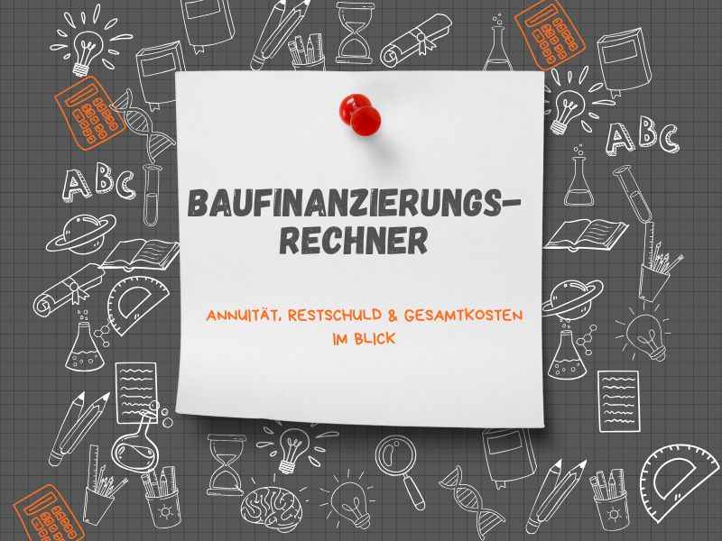 Baufinanzierungsrechner: Annuität, Restschuld & Gesamtkosten im Blick